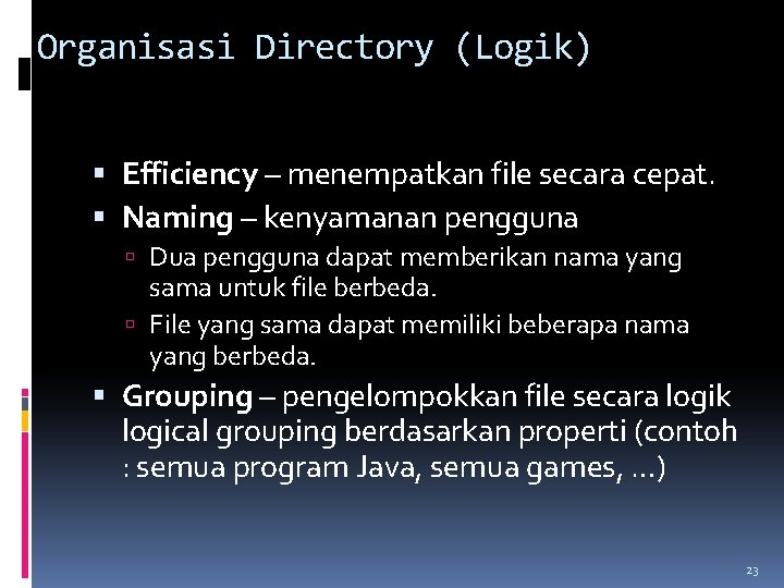 Organisasi Directory (Logik) Efficiency – menempatkan file secara cepat. Naming – kenyamanan pengguna Dua