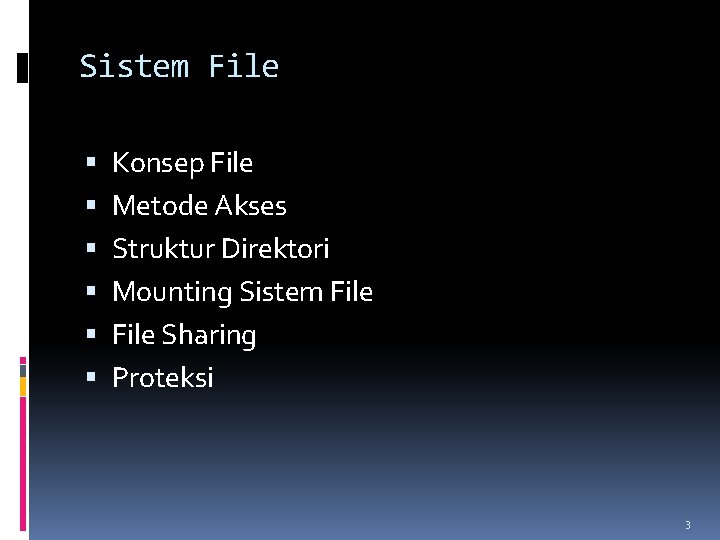 Sistem File Konsep File Metode Akses Struktur Direktori Mounting Sistem File Sharing Proteksi 3