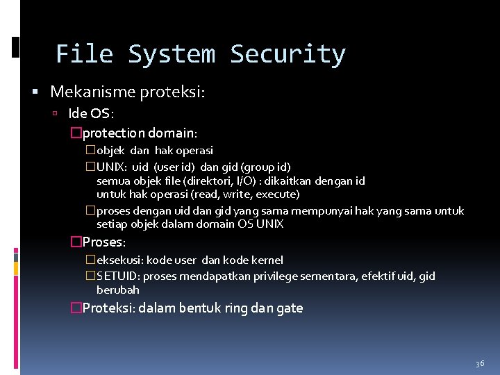 File System Security Mekanisme proteksi: Ide OS: �protection domain: �objek dan hak operasi �UNIX: