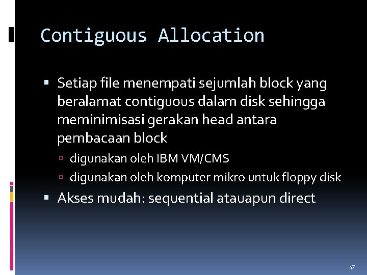 Contiguous Allocation Setiap file menempati sejumlah block yang beralamat contiguous dalam disk sehingga meminimisasi