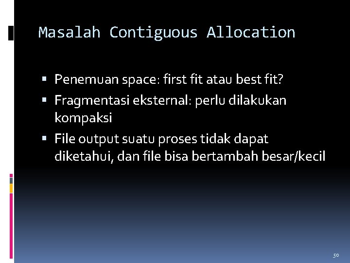 Masalah Contiguous Allocation Penemuan space: first fit atau best fit? Fragmentasi eksternal: perlu dilakukan