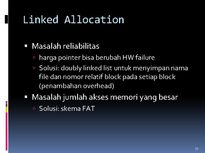 Linked Allocation Masalah reliabilitas harga pointer bisa berubah HW failure Solusi: doubly linked list