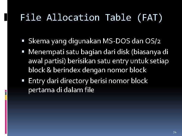 File Allocation Table (FAT) Skema yang digunakan MS-DOS dan OS/2 Menempati satu bagian dari