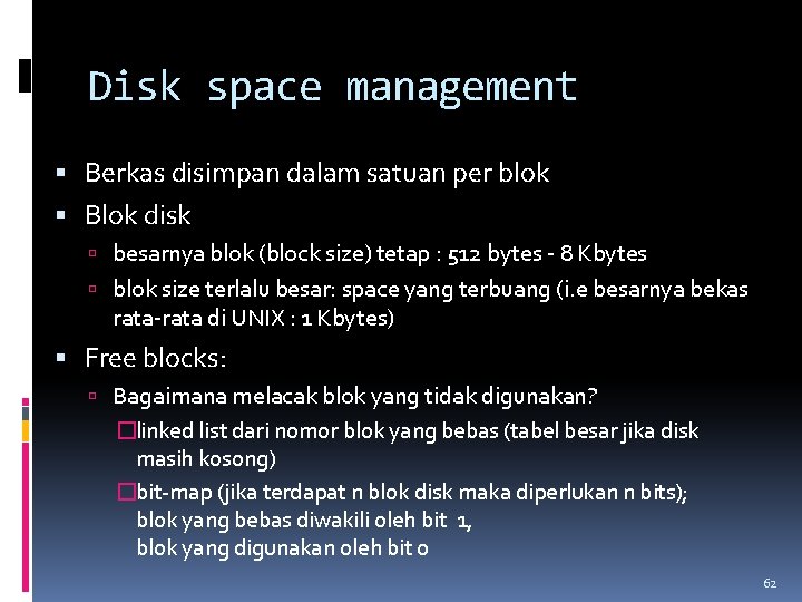 Disk space management Berkas disimpan dalam satuan per blok Blok disk besarnya blok (block