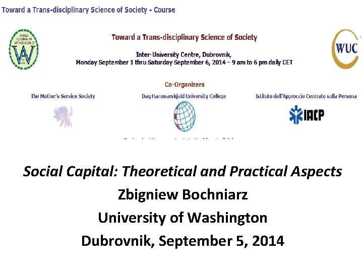 Social Capital: Theoretical and Practical Aspects Zbigniew Bochniarz University of Washington Dubrovnik, September 5,
