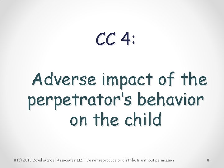CC 4: Adverse impact of the perpetrator’s behavior on the child (c) 2013 David
