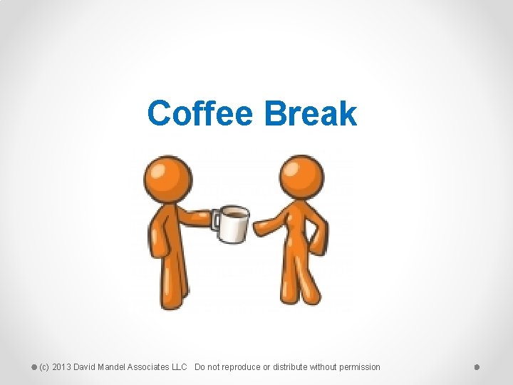 Coffee Break (c) 2013 David Mandel Associates LLC Do not reproduce or distribute without