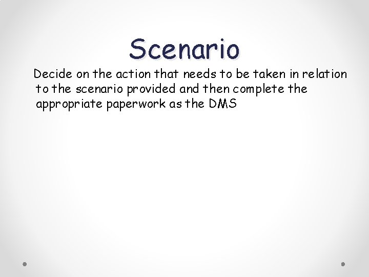 Scenario Decide on the action that needs to be taken in relation to the