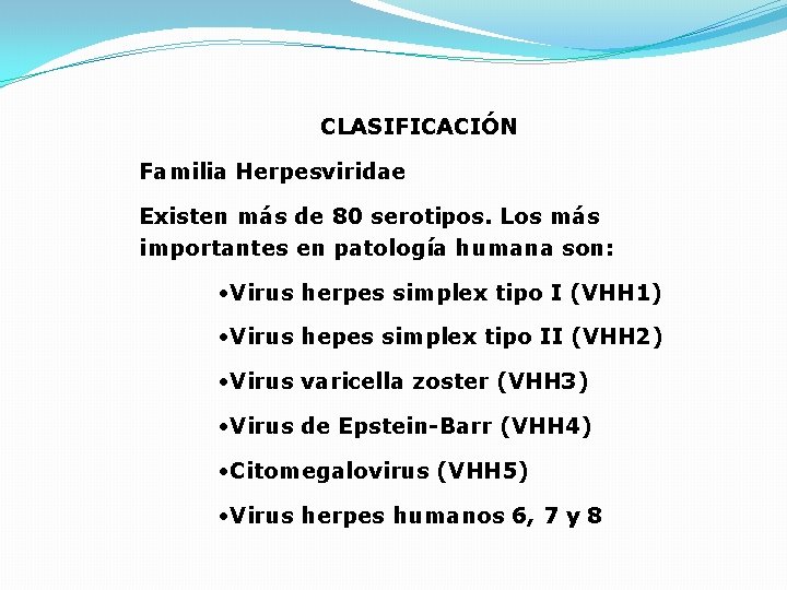 CLASIFICACIÓN Familia Herpesviridae Existen más de 80 serotipos. Los más importantes en patología humana