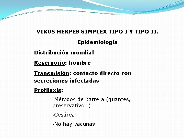 VIRUS HERPES SIMPLEX TIPO I Y TIPO II. Epidemiología Distribución mundial Reservorio: hombre Transmisión: