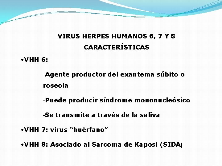 VIRUS HERPES HUMANOS 6, 7 Y 8 CARACTERÍSTICAS • VHH 6: -Agente productor del