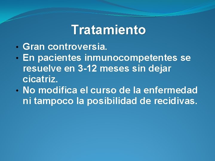 Tratamiento • Gran controversia. • En pacientes inmunocompetentes se resuelve en 3 -12 meses