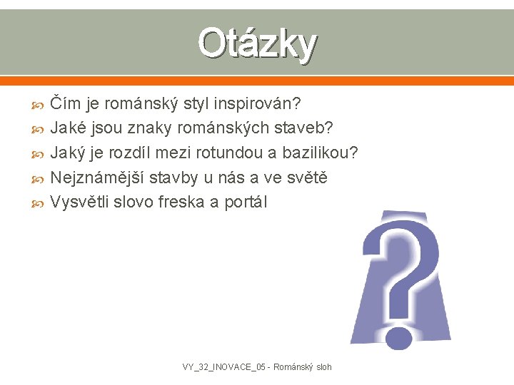 Otázky Čím je románský styl inspirován? Jaké jsou znaky románských staveb? Jaký je rozdíl