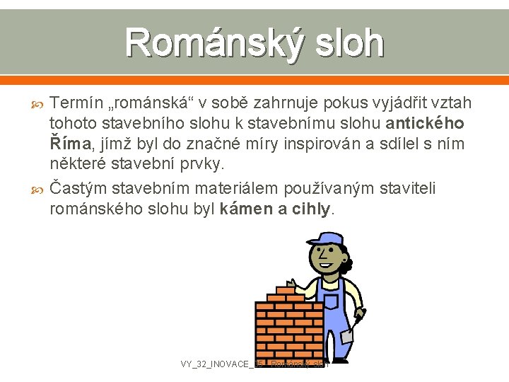 Románský sloh Termín „románská“ v sobě zahrnuje pokus vyjádřit vztah tohoto stavebního slohu k