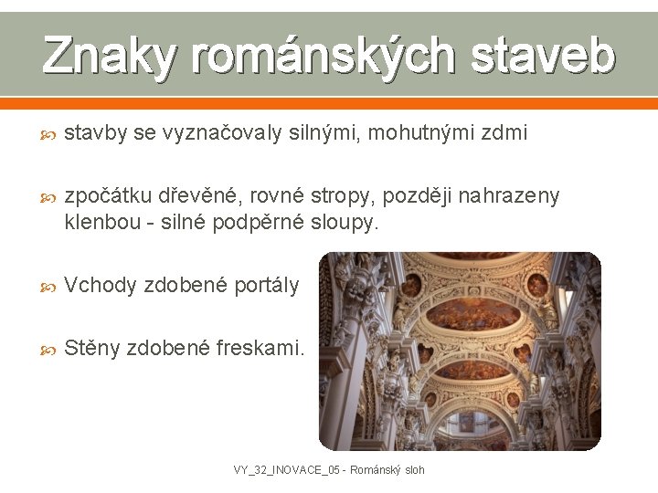 Znaky románských staveb stavby se vyznačovaly silnými, mohutnými zdmi zpočátku dřevěné, rovné stropy, později