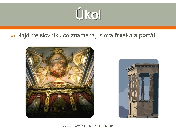 Úkol Najdi ve slovníku co znamenají slova freska a portál VY_32_INOVACE_05 - Románský sloh