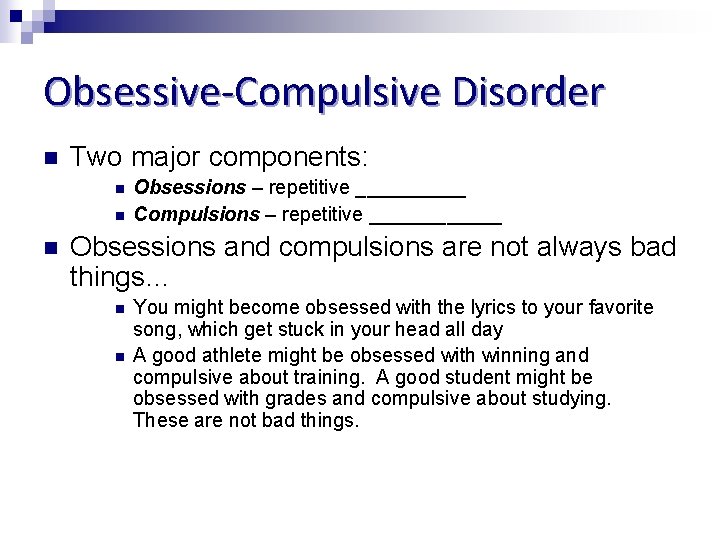 Obsessive-Compulsive Disorder n Two major components: n n n Obsessions – repetitive _____ Compulsions