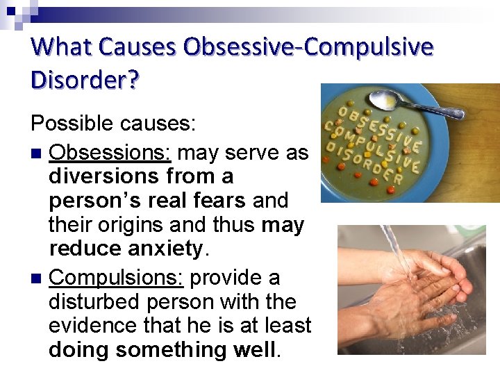 What Causes Obsessive-Compulsive Disorder? Possible causes: n Obsessions: may serve as diversions from a