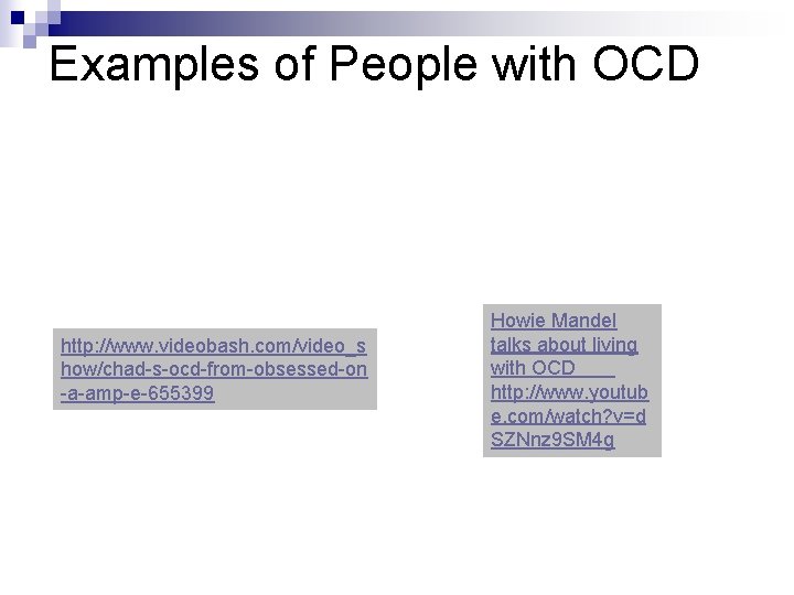 Examples of People with OCD http: //www. videobash. com/video_s how/chad-s-ocd-from-obsessed-on -a-amp-e-655399 Howie Mandel talks