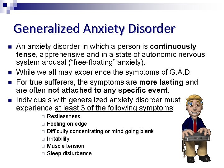 Generalized Anxiety Disorder n n An anxiety disorder in which a person is continuously