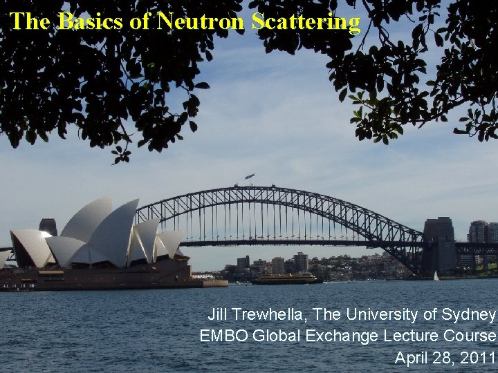 The Basics of Neutron Scattering Jill Trewhella, The University of Sydney EMBO Global Exchange