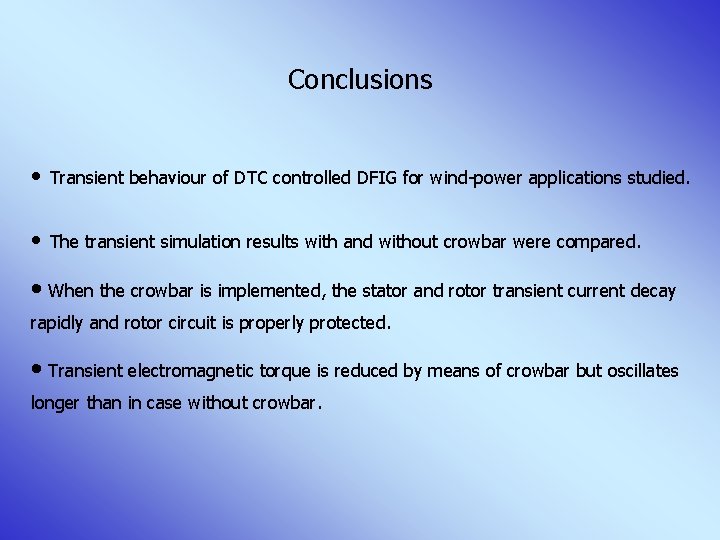 Conclusions • Transient behaviour of DTC controlled DFIG for wind-power applications studied. • The