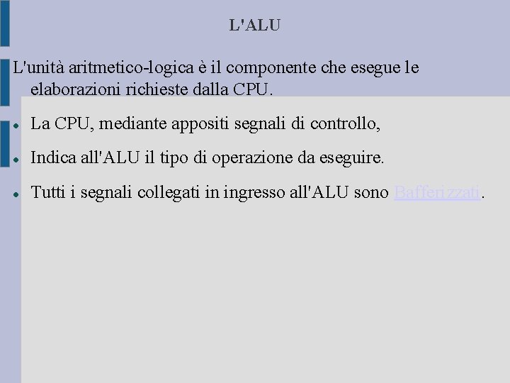 L'ALU L'unità aritmetico-logica è il componente che esegue le elaborazioni richieste dalla CPU. La L'ALU L'unità aritmetico-logica è il componente che esegue le elaborazioni richieste dalla CPU. La