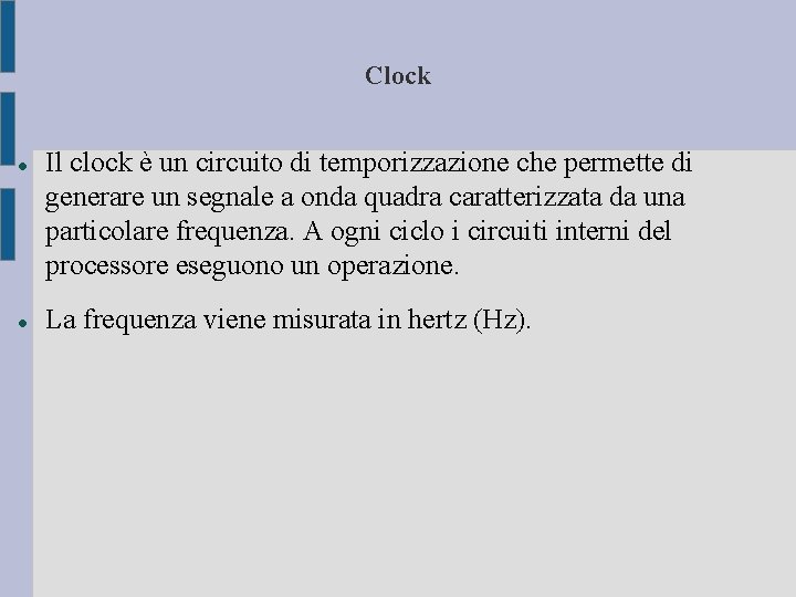Clock Il clock è un circuito di temporizzazione che permette di generare un segnale Clock Il clock è un circuito di temporizzazione che permette di generare un segnale
