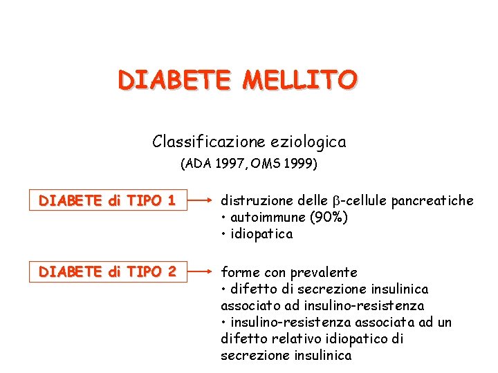 DIABETE MELLITO Classificazione eziologica (ADA 1997, OMS 1999) DIABETE di TIPO 1 distruzione delle