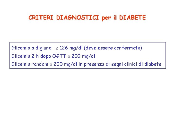 CRITERI DIAGNOSTICI per il DIABETE Glicemia a digiuno 126 mg/dl (deve essere confermata) Glicemia