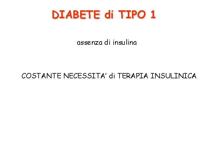 DIABETE di TIPO 1 assenza di insulina COSTANTE NECESSITA’ di TERAPIA INSULINICA 