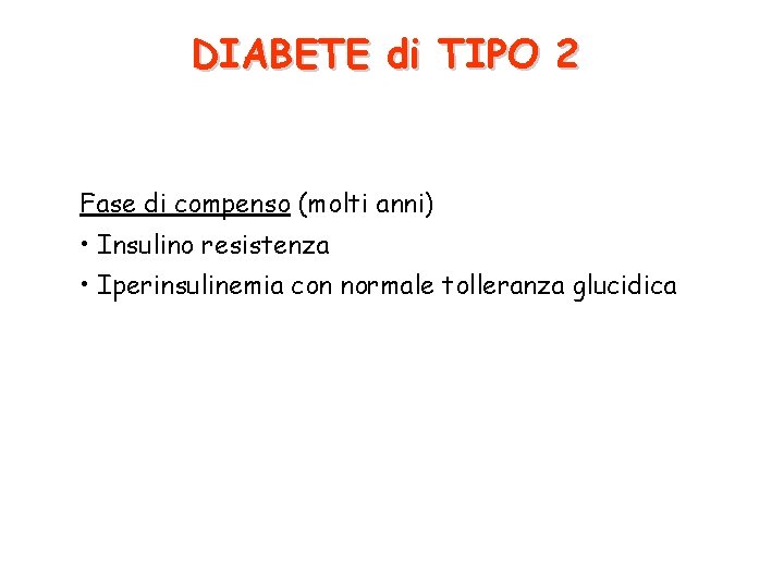 DIABETE di TIPO 2 Fase di compenso (molti anni) • Insulino resistenza • Iperinsulinemia
