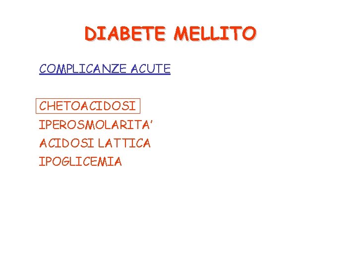 DIABETE MELLITO COMPLICANZE ACUTE CHETOACIDOSI IPEROSMOLARITA’ ACIDOSI LATTICA IPOGLICEMIA 