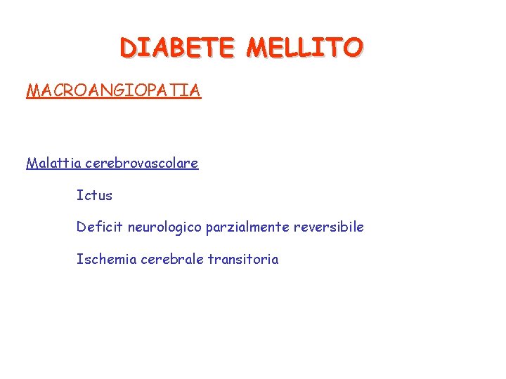 DIABETE MELLITO MACROANGIOPATIA Malattia cerebrovascolare Ictus Deficit neurologico parzialmente reversibile Ischemia cerebrale transitoria 