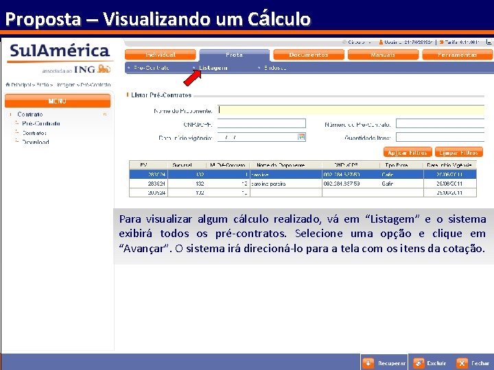 Proposta – Visualizando um Cálculo Para visualizar algum cálculo realizado, vá em “Listagem” e