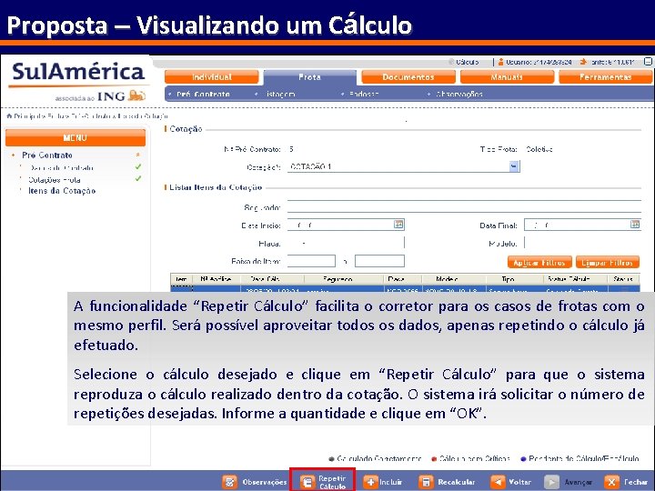 Proposta – Visualizando um Cálculo A funcionalidade “Repetir Cálculo” facilita o corretor para os