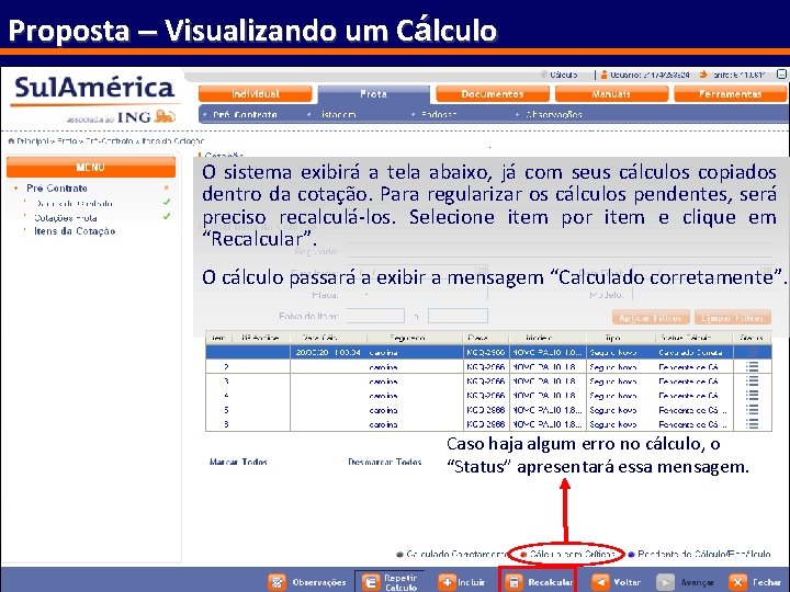 Proposta – Visualizando um Cálculo O sistema exibirá a tela abaixo, já com seus