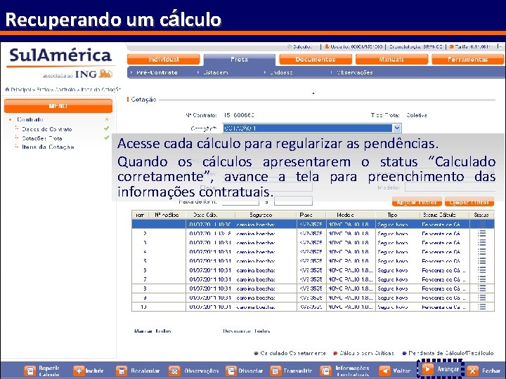 Recuperando um cálculo Acesse cada cálculo para regularizar as pendências. Quando os cálculos apresentarem