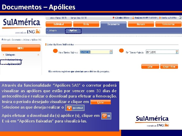 Documentos – Apólices Através da funcionalidade “Apólices SAS” o corretor poderá visualizar as apólices