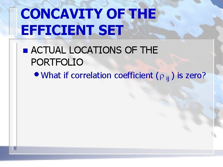CONCAVITY OF THE EFFICIENT SET n ACTUAL LOCATIONS OF THE PORTFOLIO • What if