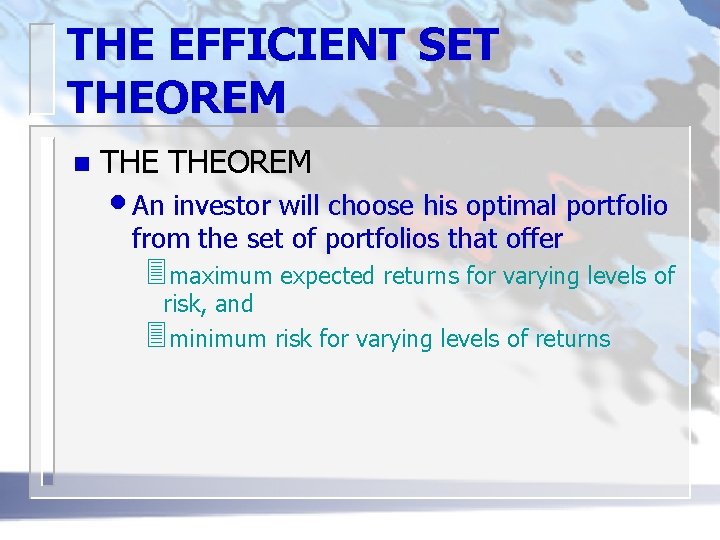 THE EFFICIENT SET THEOREM n THEOREM • An investor will choose his optimal portfolio