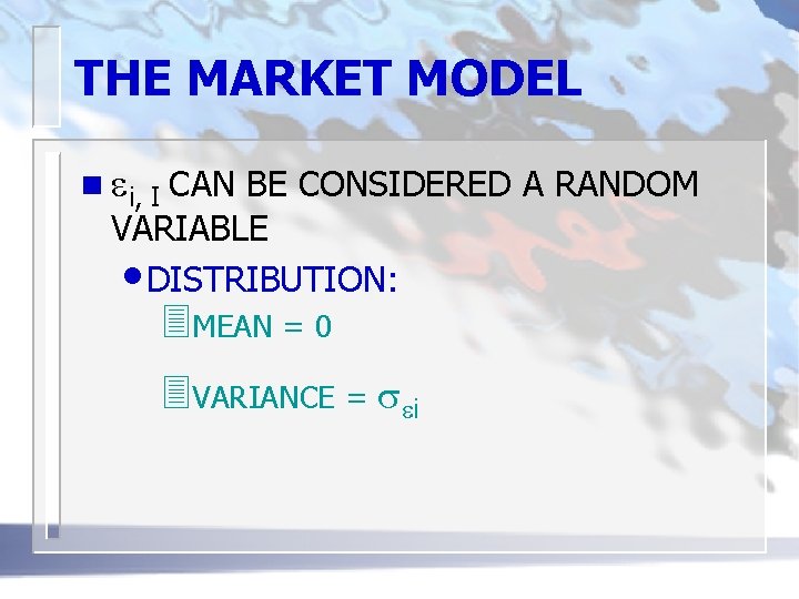 THE MARKET MODEL n ei, I CAN BE CONSIDERED A RANDOM VARIABLE • DISTRIBUTION:
