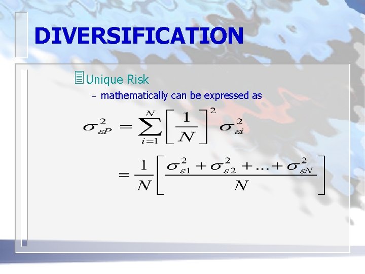 DIVERSIFICATION 3 Unique Risk – mathematically can be expressed as 