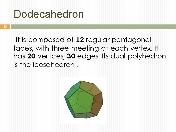 Dodecahedron 33 It is composed of 12 regular pentagonal faces, with three meeting at