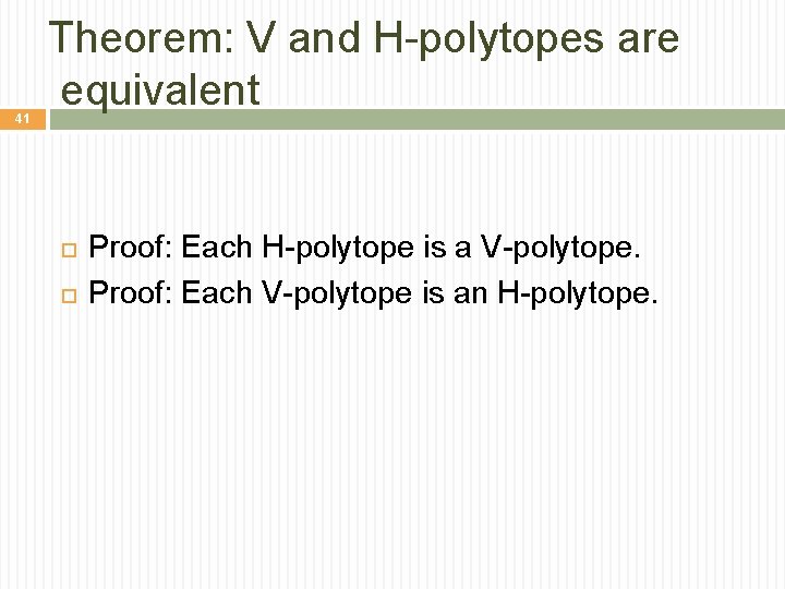 41 Theorem: V and H-polytopes are equivalent Proof: Each H-polytope is a V-polytope. Proof: