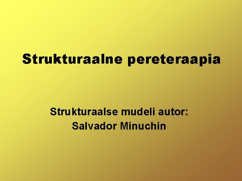 Strukturaalne pereteraapia Strukturaalse mudeli autor: Salvador Minuchin 