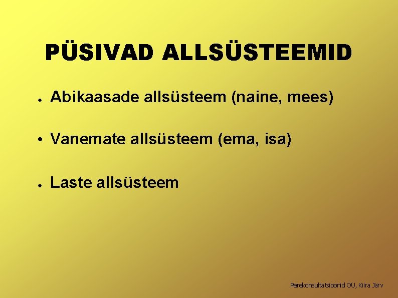 PÜSIVAD ALLSÜSTEEMID ● Abikaasade allsüsteem (naine, mees) • Vanemate allsüsteem (ema, isa) ● Laste