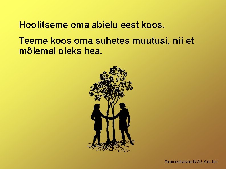 Hoolitseme oma abielu eest koos. Teeme koos oma suhetes muutusi, nii et mõlemal oleks