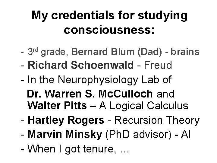  • - My credentials for studying consciousness: - 3 rd grade, Bernard Blum