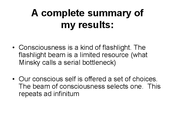 A complete summary of my results: • Consciousness is a kind of flashlight. The
